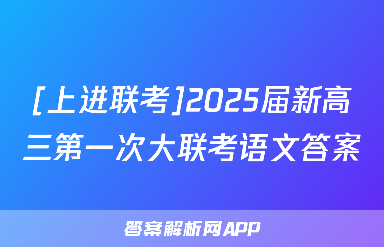 [上进联考]2025届新高三第一次大联考语文答案