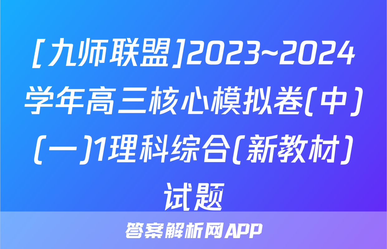 [九师联盟]2023~2024学年高三核心模拟卷(中)(一)1理科综合(新教材)试题