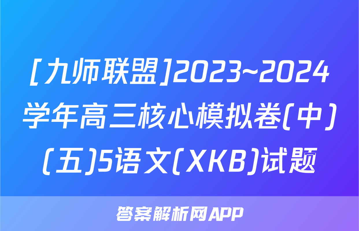 [九师联盟]2023~2024学年高三核心模拟卷(中)(五)5语文(XKB)试题