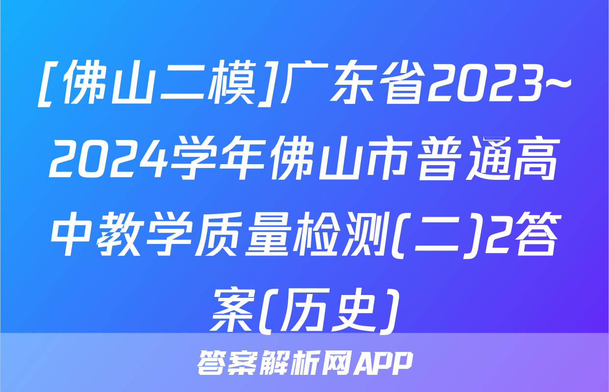 [佛山二模]广东省2023~2024学年佛山市普通高中教学质量检测(二)2答案(历史)