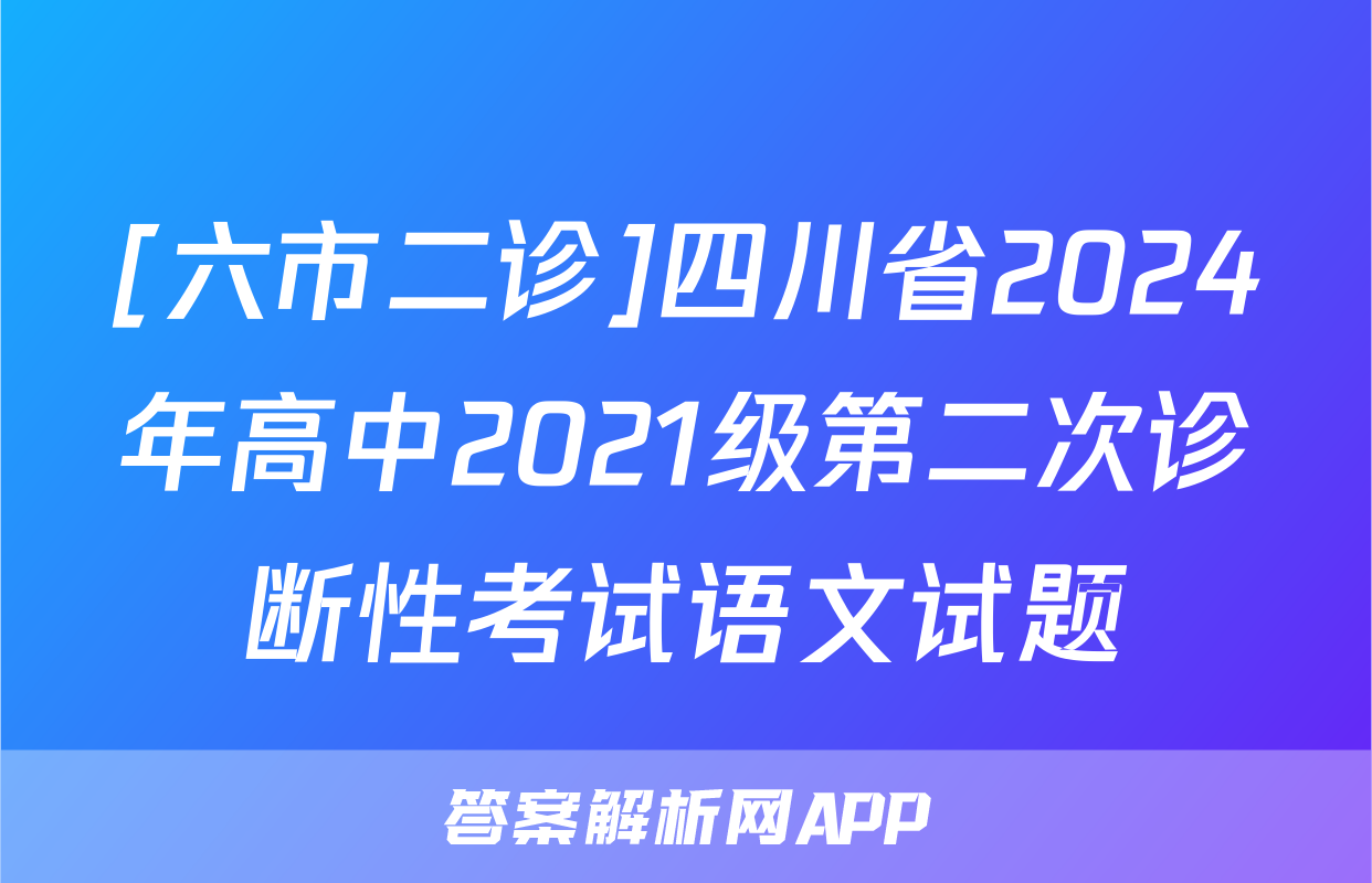 [六市二诊]四川省2024年高中2021级第二次诊断性考试语文试题