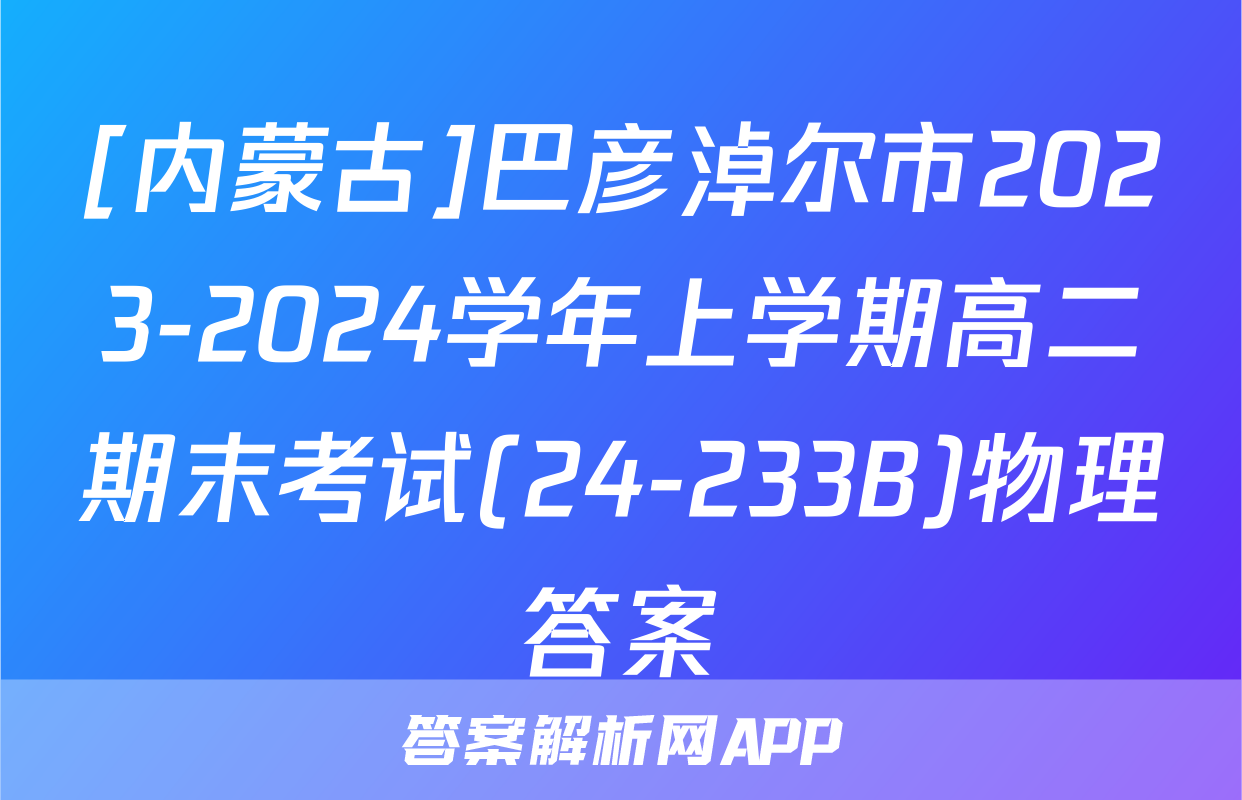 [内蒙古]巴彦淖尔市2023-2024学年上学期高二期末考试(24-233B)物理答案