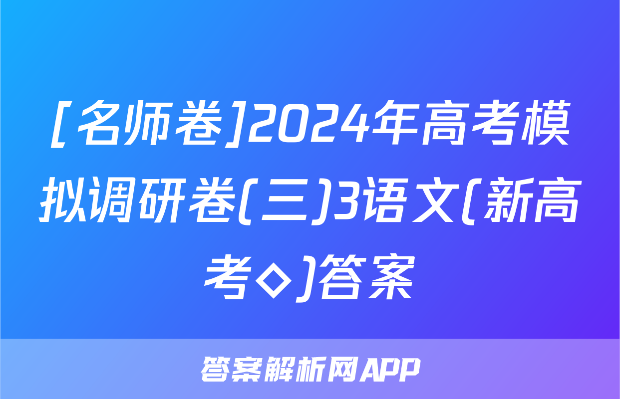 [名师卷]2024年高考模拟调研卷(三)3语文(新高考◇)答案