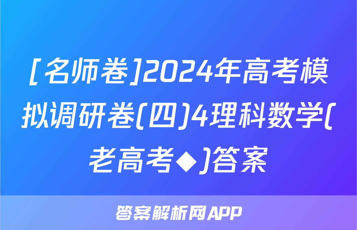 [名师卷]2024年高考模拟调研卷(四)4理科数学(老高考◆)答案