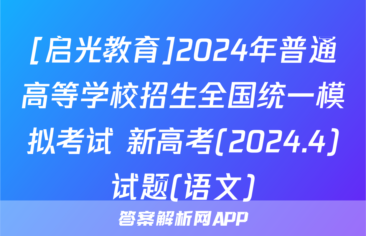 [启光教育]2024年普通高等学校招生全国统一模拟考试 新高考(2024.4)试题(语文)