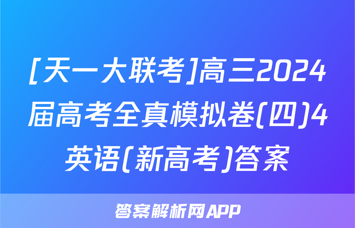 [天一大联考]高三2024届高考全真模拟卷(四)4英语(新高考)答案