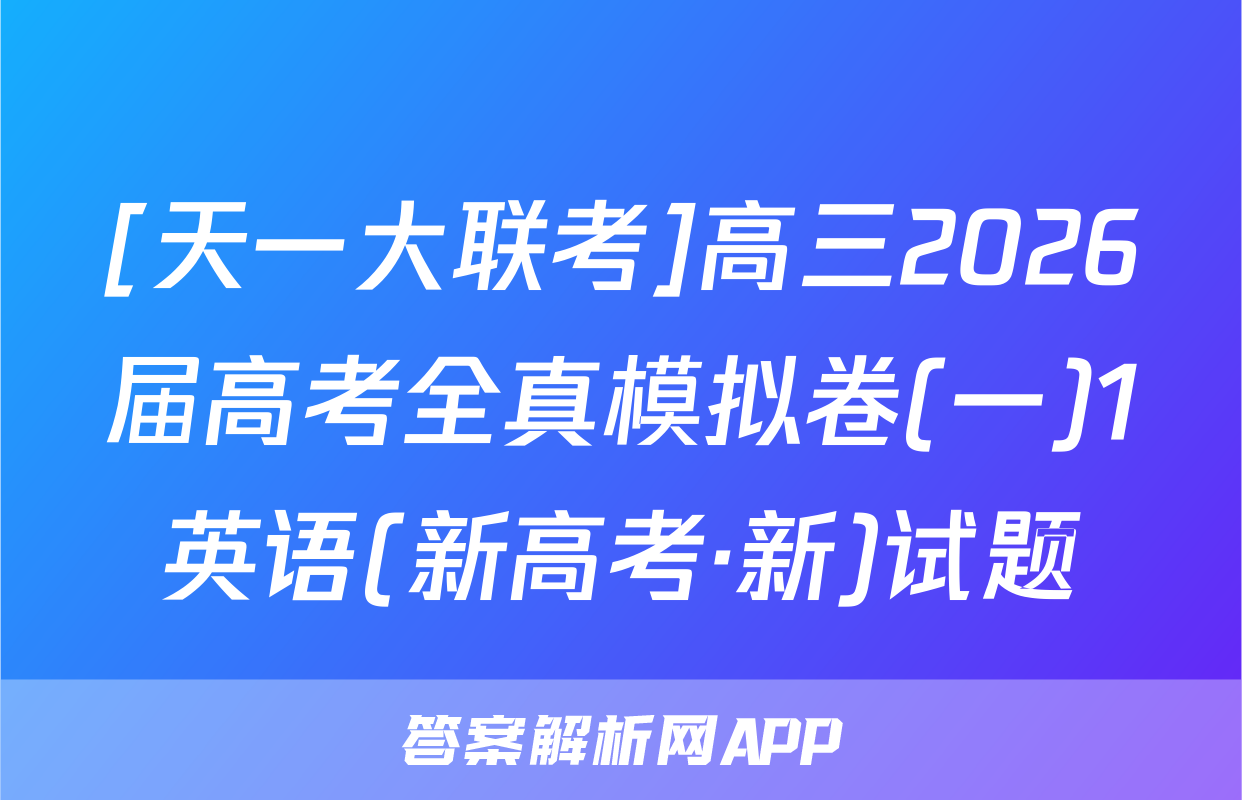 [天一大联考]高三2026届高考全真模拟卷(一)1英语(新高考·新)试题