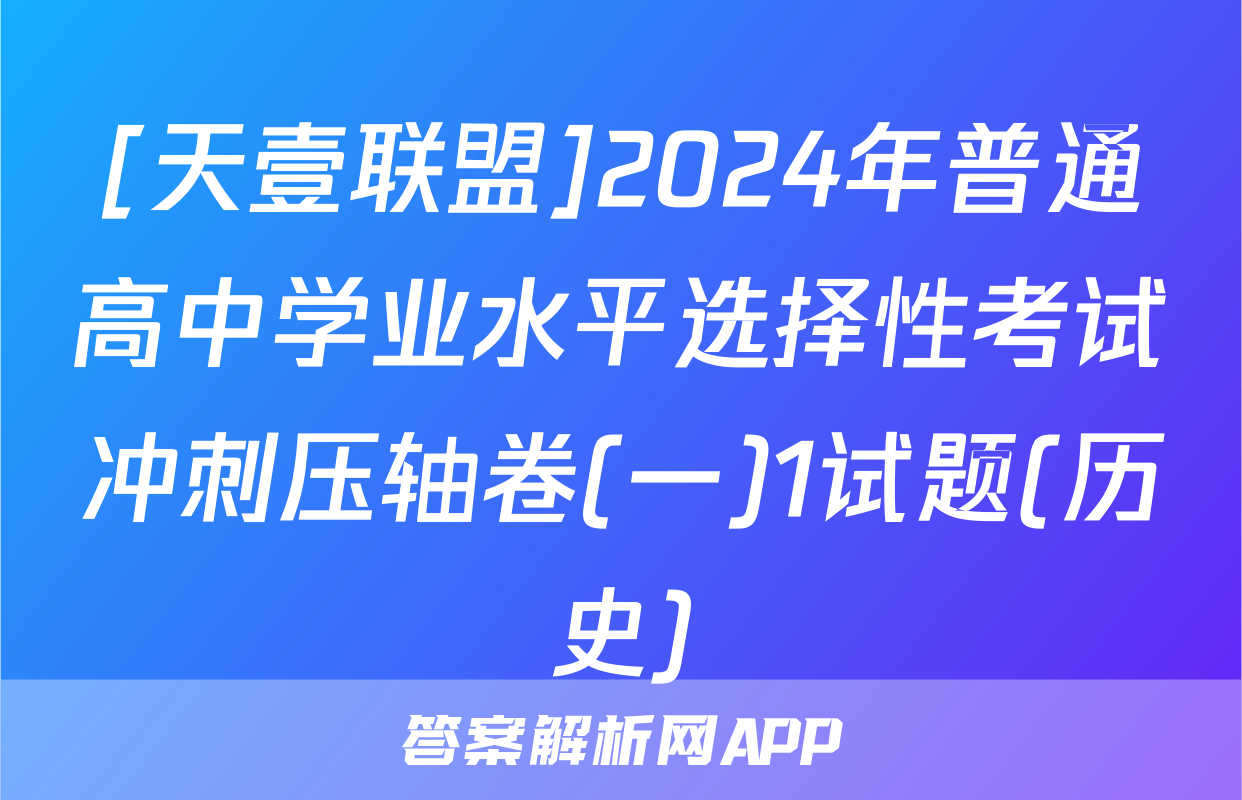[天壹联盟]2024年普通高中学业水平选择性考试冲刺压轴卷(一)1试题(历史)