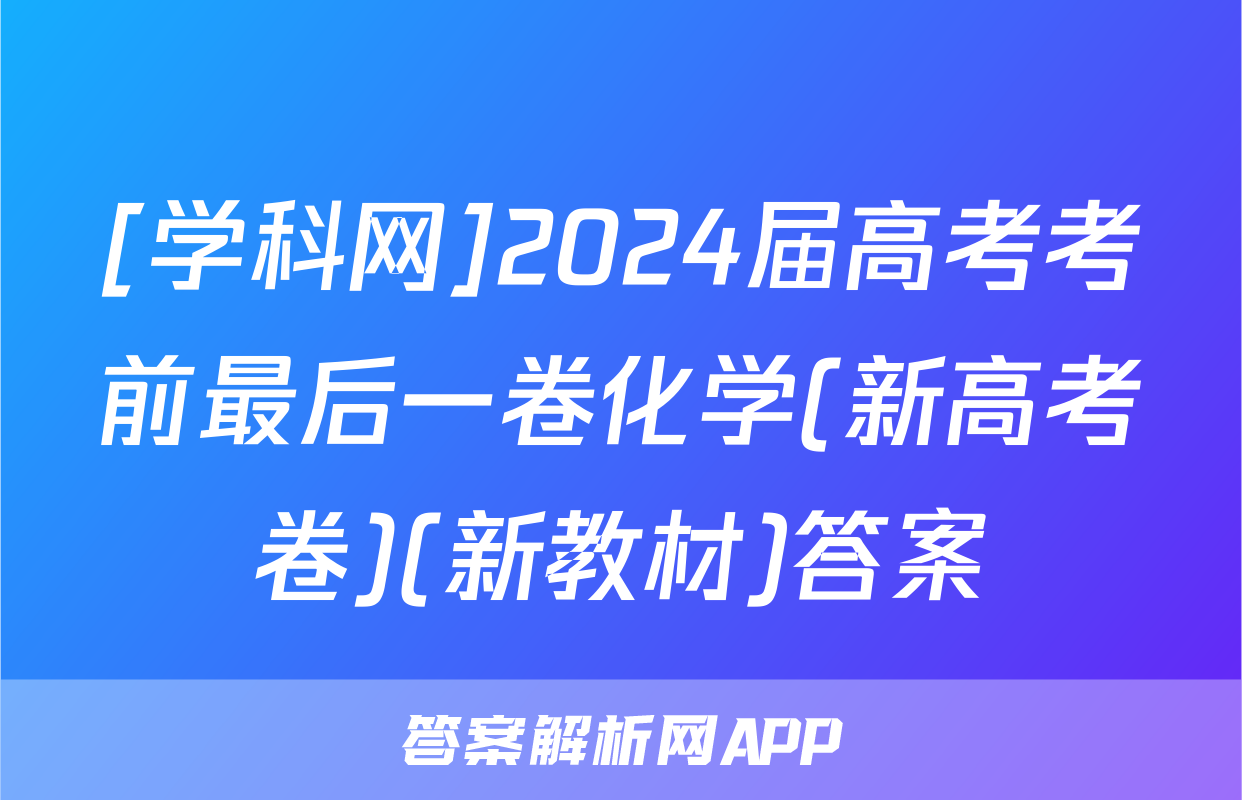 [学科网]2024届高考考前最后一卷化学(新高考卷)(新教材)答案