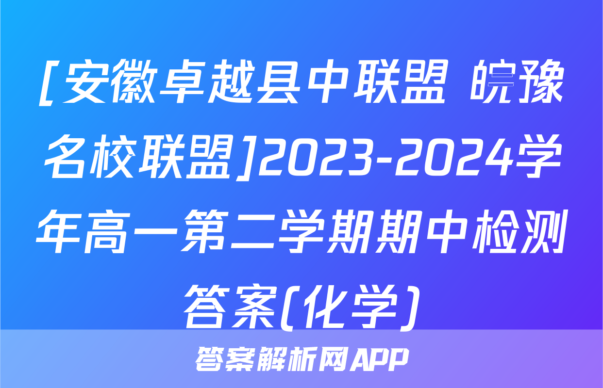 [安徽卓越县中联盟 皖豫名校联盟]2023-2024学年高一第二学期期中检测答案(化学)
