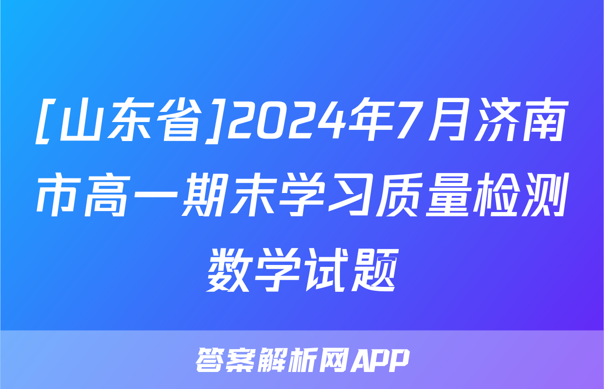 [山东省]2024年7月济南市高一期末学习质量检测数学试题