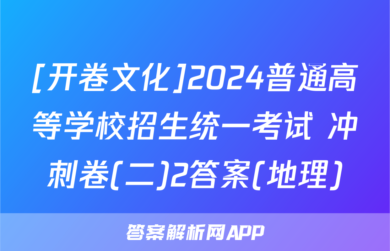 [开卷文化]2024普通高等学校招生统一考试 冲刺卷(二)2答案(地理)