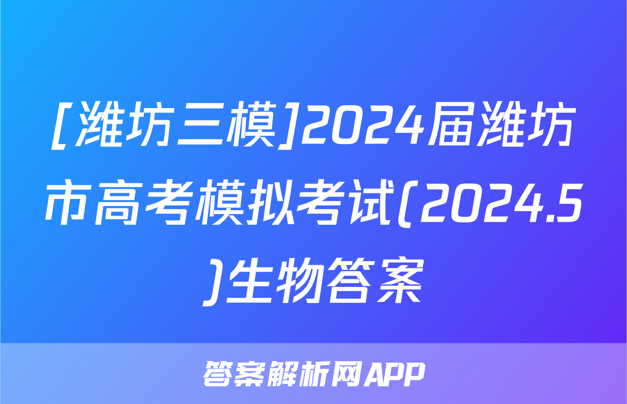 [潍坊三模]2024届潍坊市高考模拟考试(2024.5)生物答案