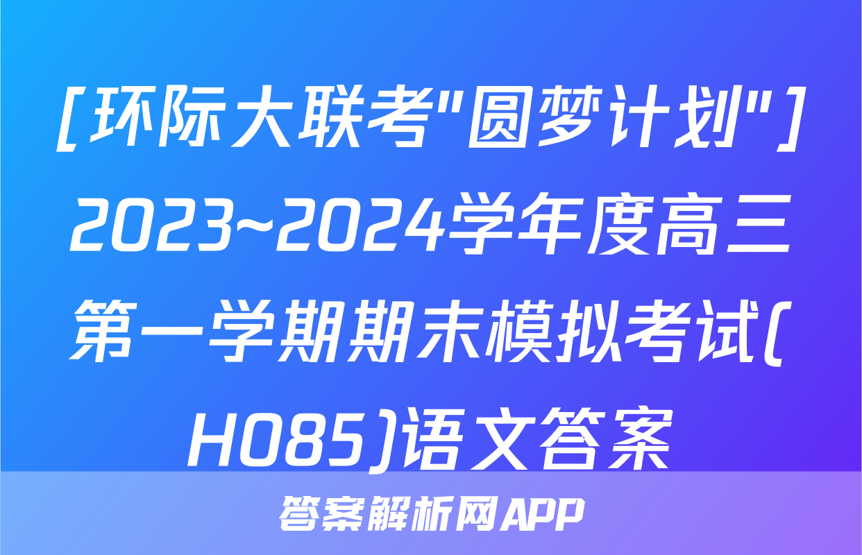 [环际大联考"圆梦计划"]2023~2024学年度高三第一学期期末模拟考试(H085)语文答案