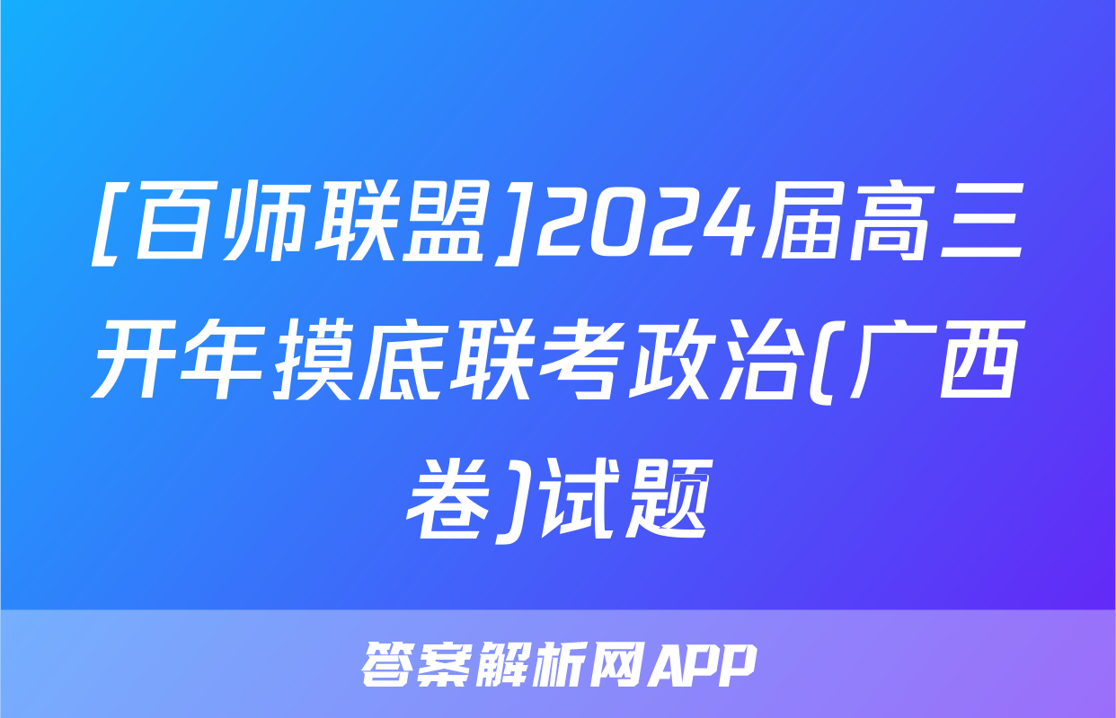 [百师联盟]2024届高三开年摸底联考政治(广西卷)试题