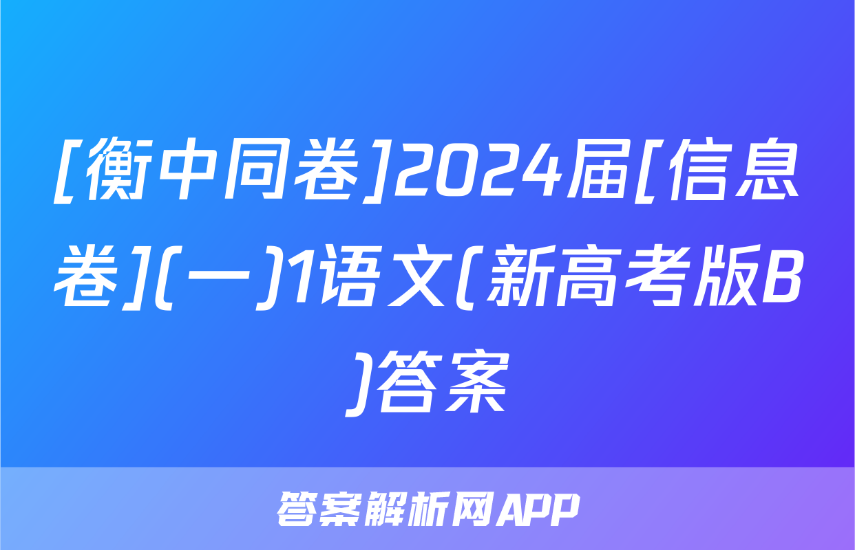 [衡中同卷]2024届[信息卷](一)1语文(新高考版B)答案