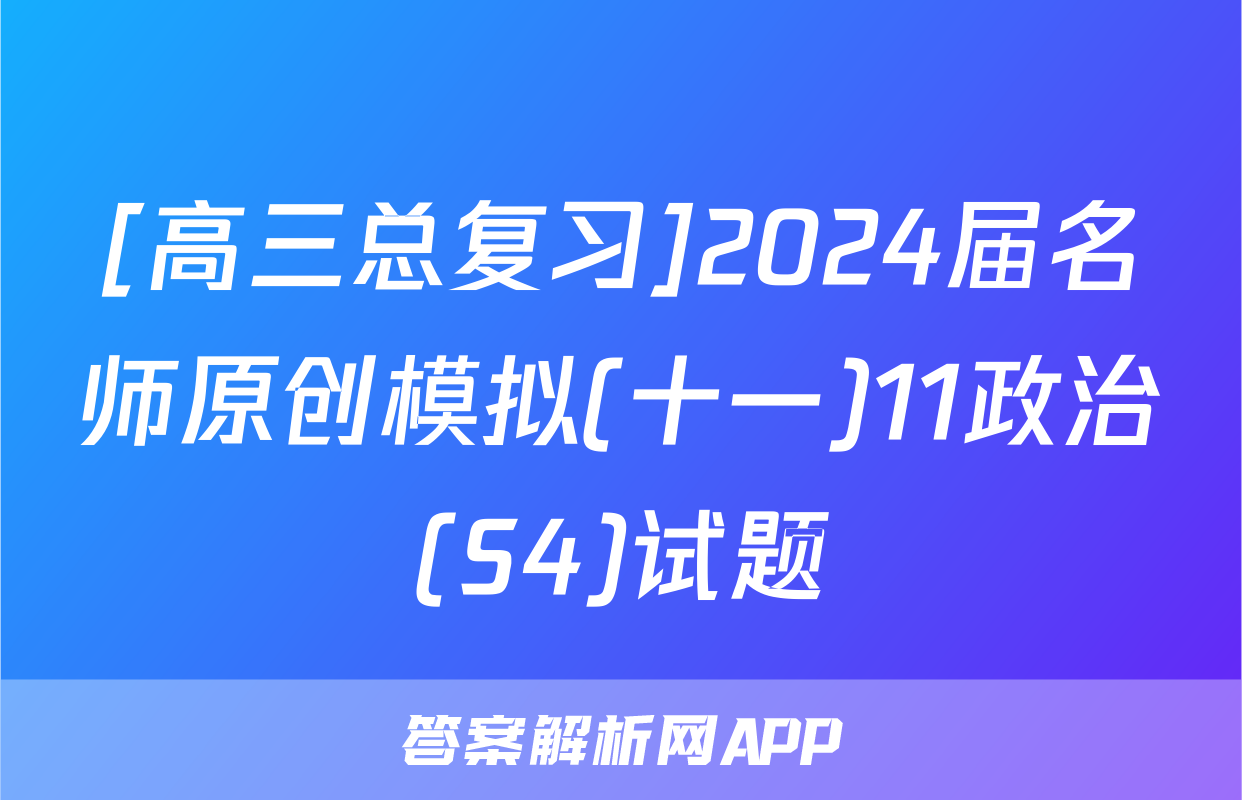 [高三总复习]2024届名师原创模拟(十一)11政治(S4)试题