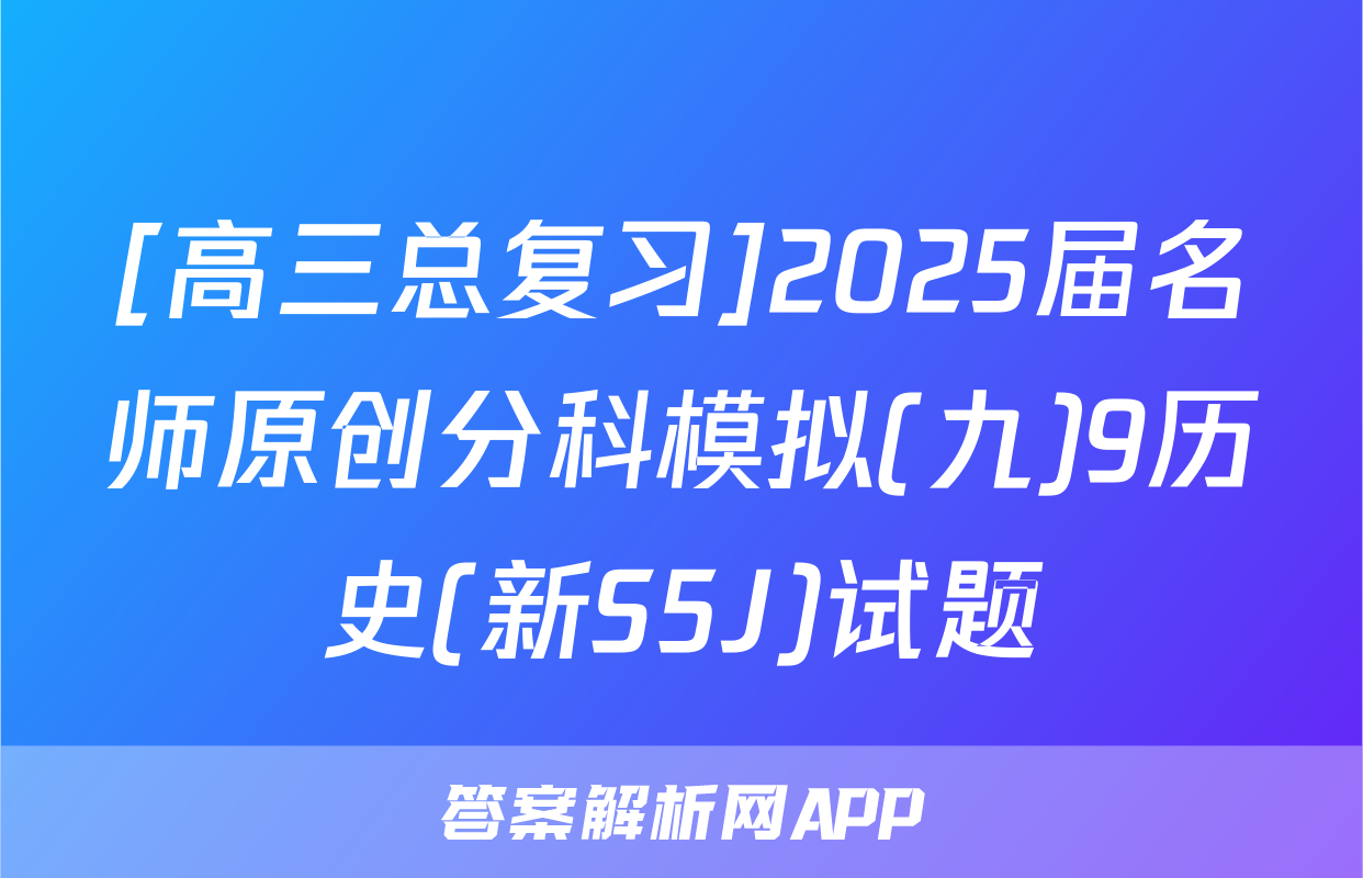 [高三总复习]2025届名师原创分科模拟(九)9历史(新S5J)试题