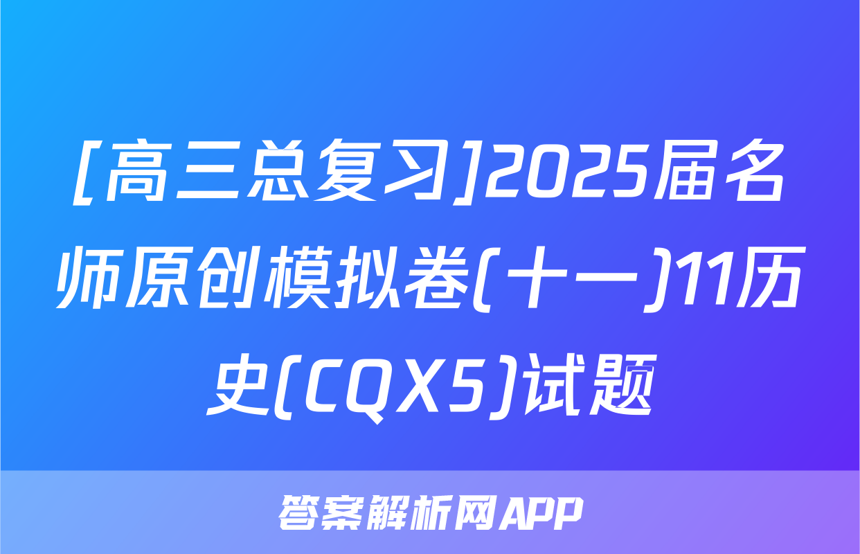 [高三总复习]2025届名师原创模拟卷(十一)11历史(CQX5)试题
