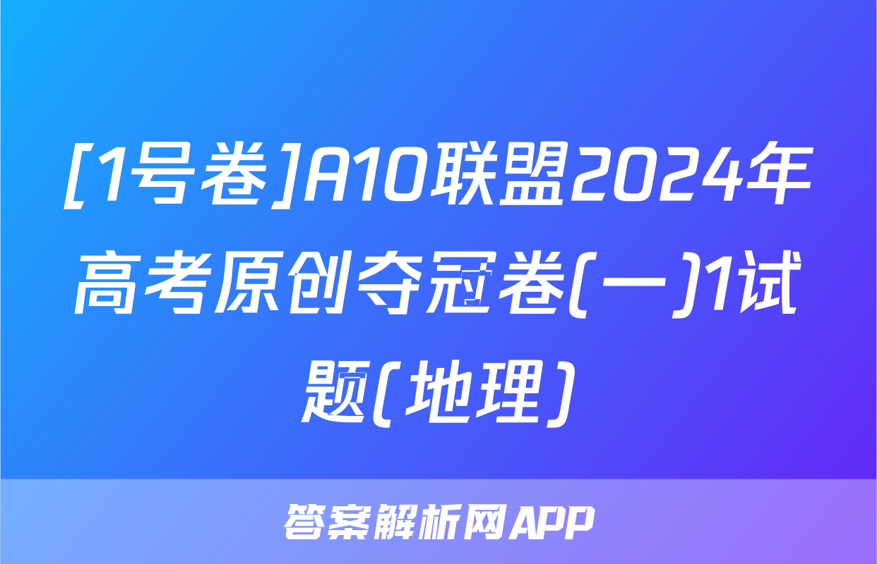 [1号卷]A10联盟2024年高考原创夺冠卷(一)1试题(地理)