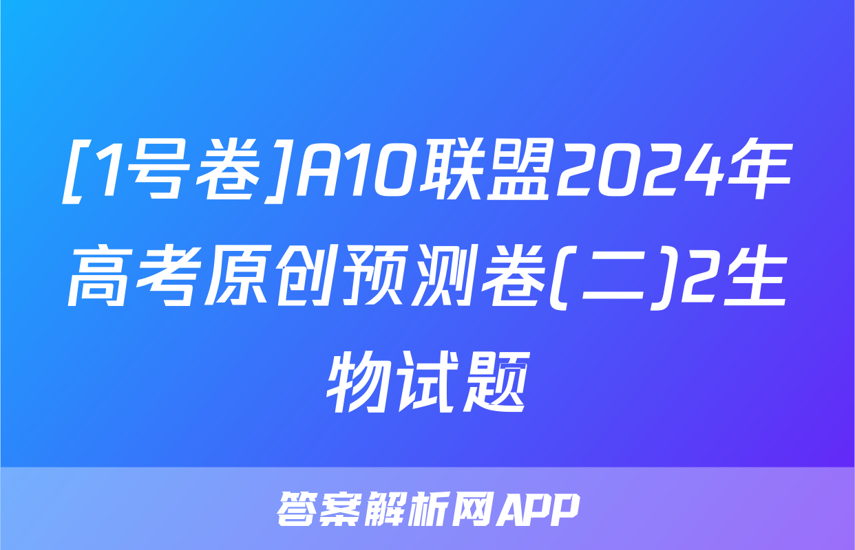 [1号卷]A10联盟2024年高考原创预测卷(二)2生物试题