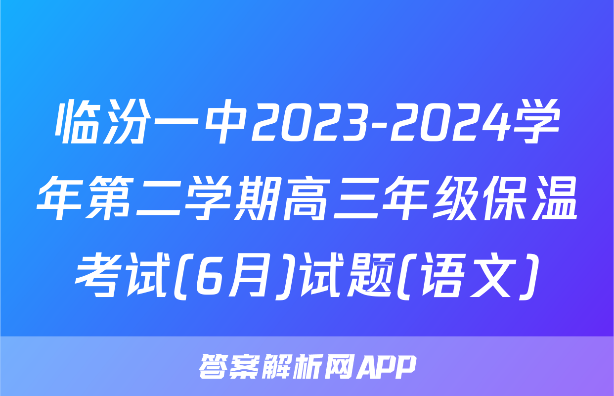 临汾一中2023-2024学年第二学期高三年级保温考试(6月)试题(语文)