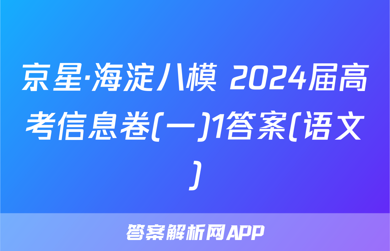京星·海淀八模 2024届高考信息卷(一)1答案(语文)