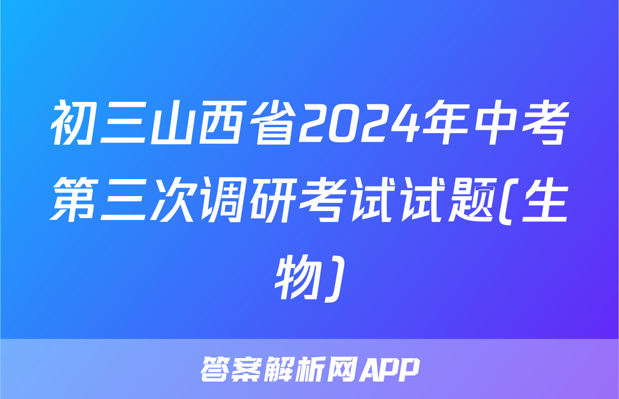 初三山西省2024年中考第三次调研考试试题(生物)