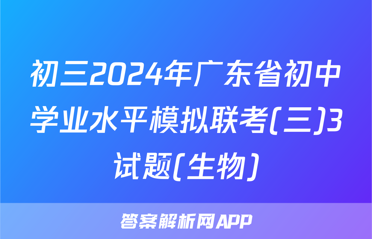 初三2024年广东省初中学业水平模拟联考(三)3试题(生物)