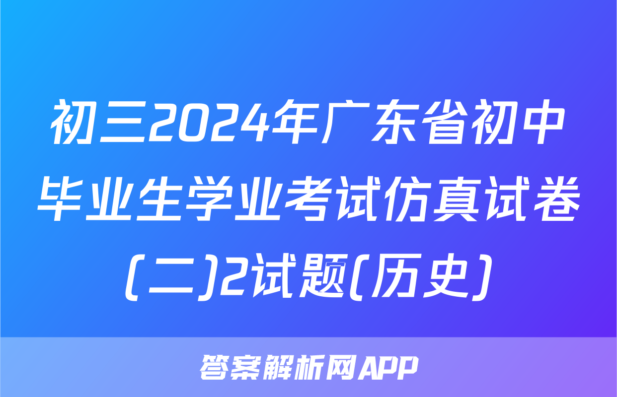 初三2024年广东省初中毕业生学业考试仿真试卷(二)2试题(历史)
