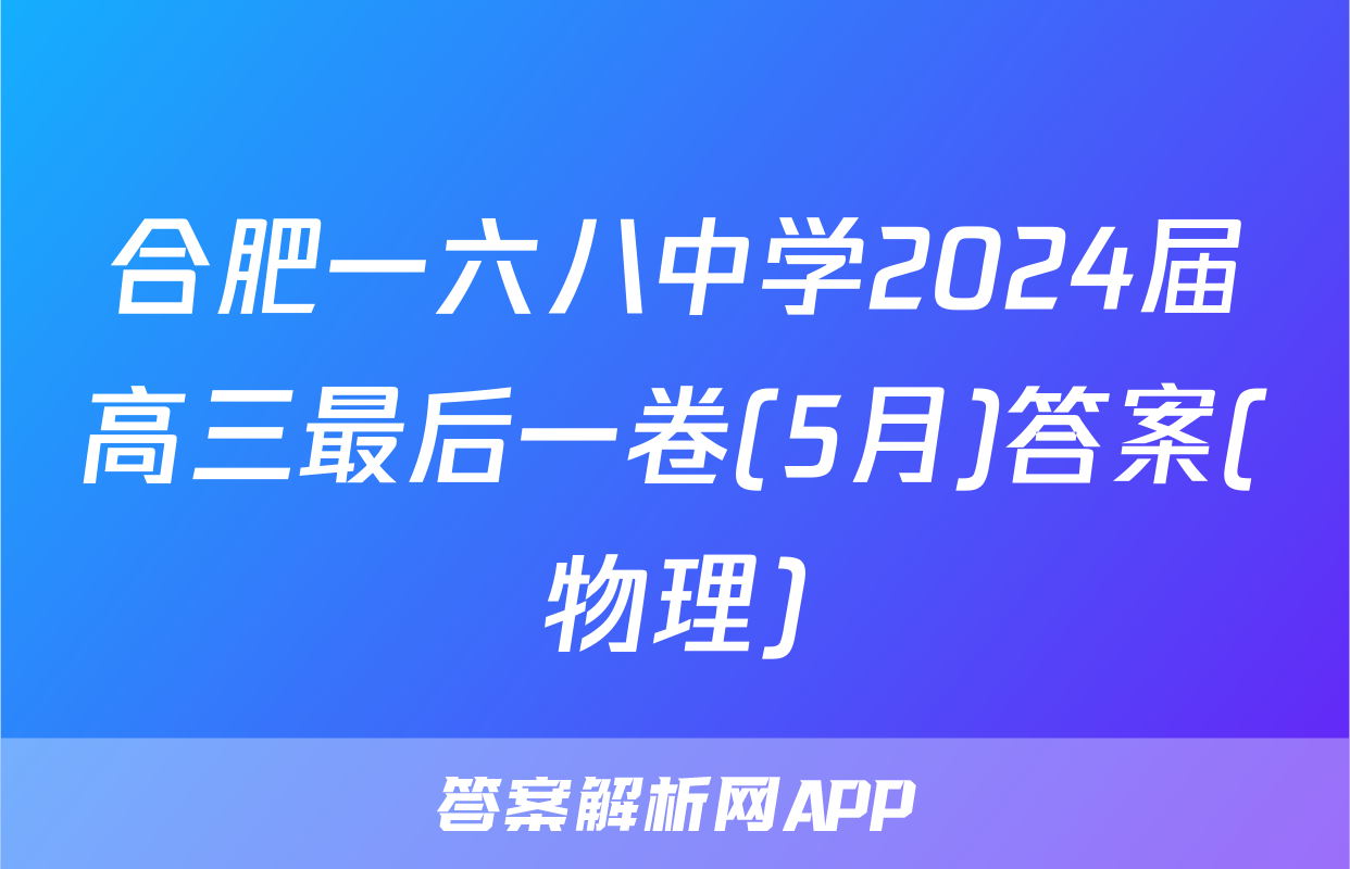 合肥一六八中学2024届高三最后一卷(5月)答案(物理)