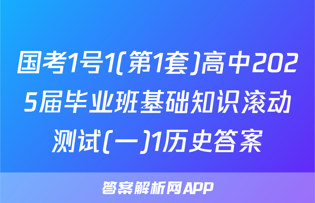 国考1号1(第1套)高中2025届毕业班基础知识滚动测试(一)1历史答案