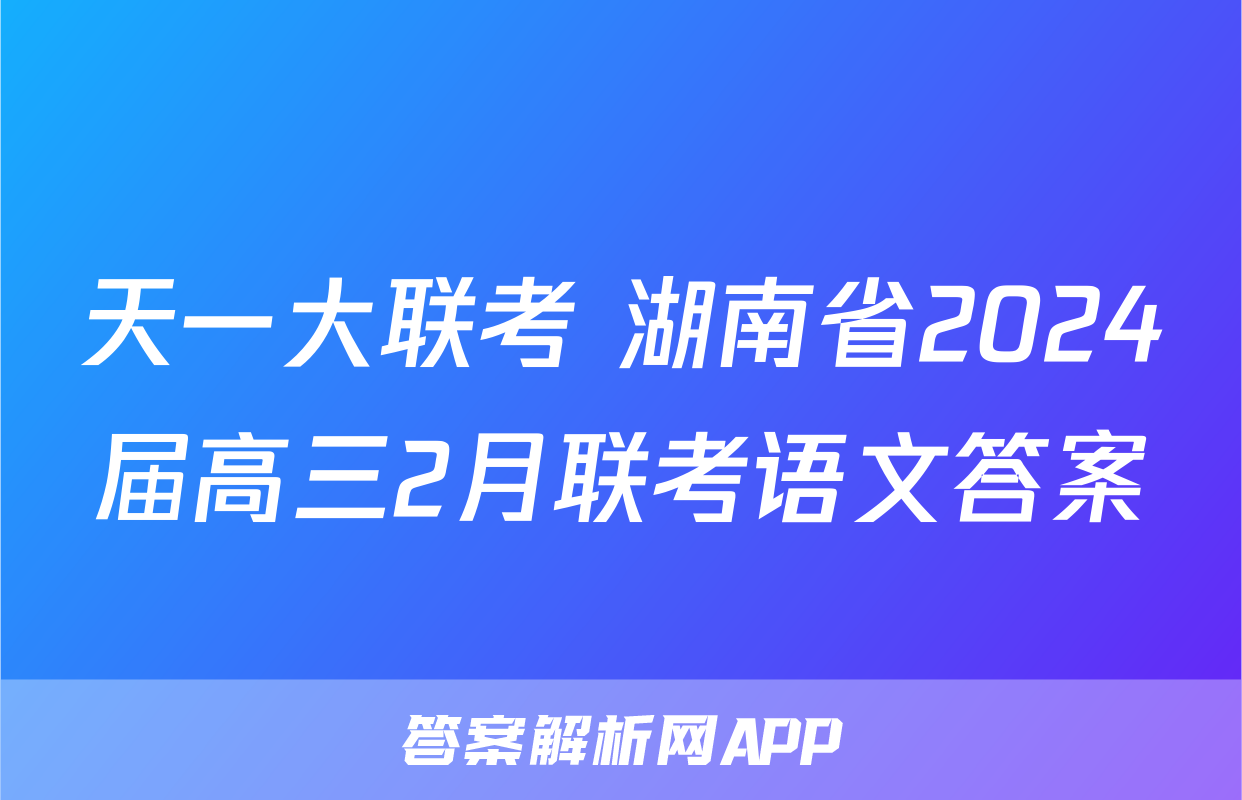 天一大联考 湖南省2024届高三2月联考语文答案
