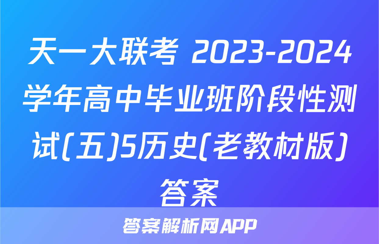 天一大联考 2023-2024学年高中毕业班阶段性测试(五)5历史(老教材版)答案