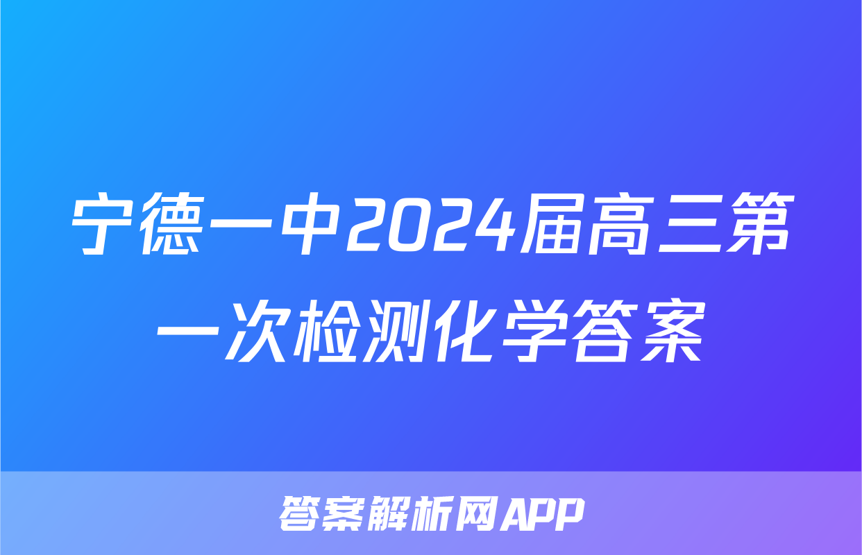 宁德一中2024届高三第一次检测化学答案