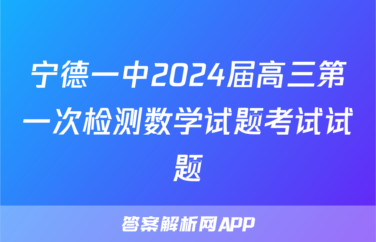 宁德一中2024届高三第一次检测数学试题考试试题