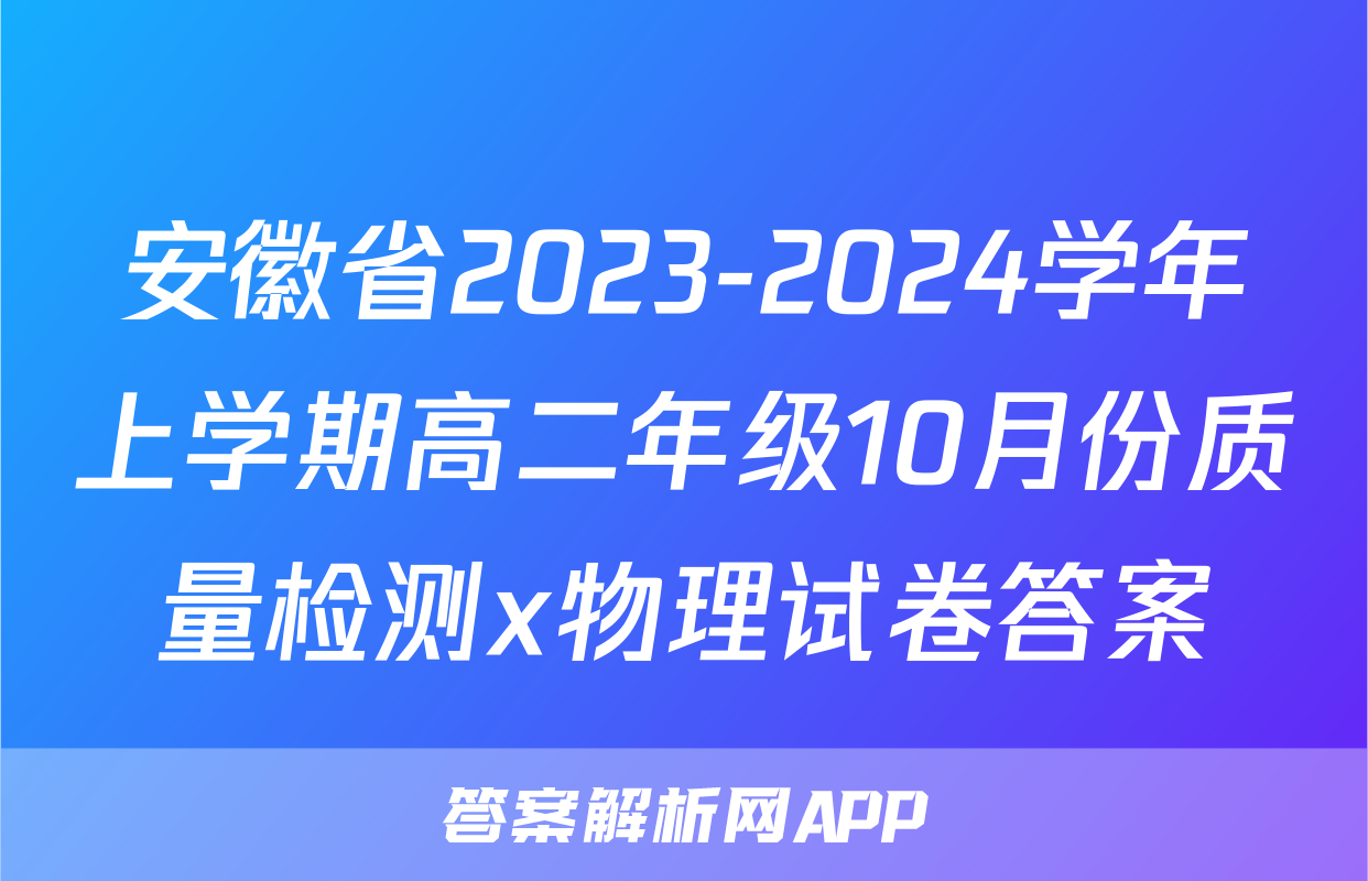 安徽省2023-2024学年上学期高二年级10月份质量检测x物理试卷答案