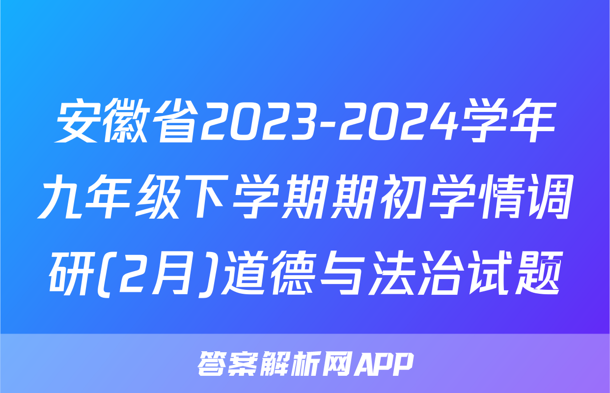 安徽省2023-2024学年九年级下学期期初学情调研(2月)道德与法治试题