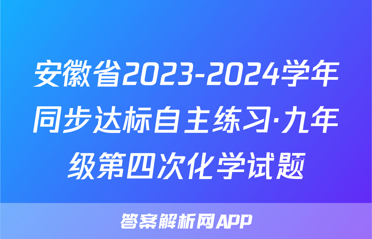 安徽省2023-2024学年同步达标自主练习·九年级第四次化学试题