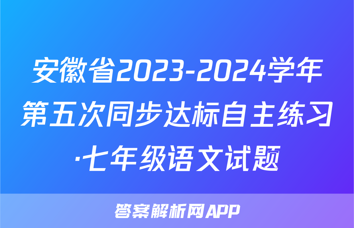 安徽省2023-2024学年第五次同步达标自主练习·七年级语文试题