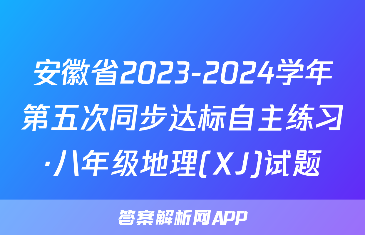 安徽省2023-2024学年第五次同步达标自主练习·八年级地理(XJ)试题