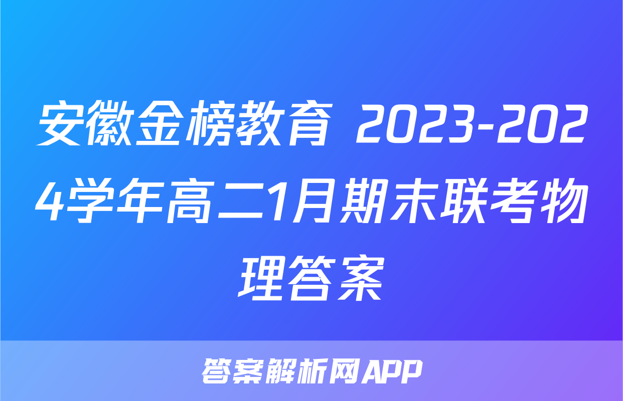 安徽金榜教育 2023-2024学年高二1月期末联考物理答案