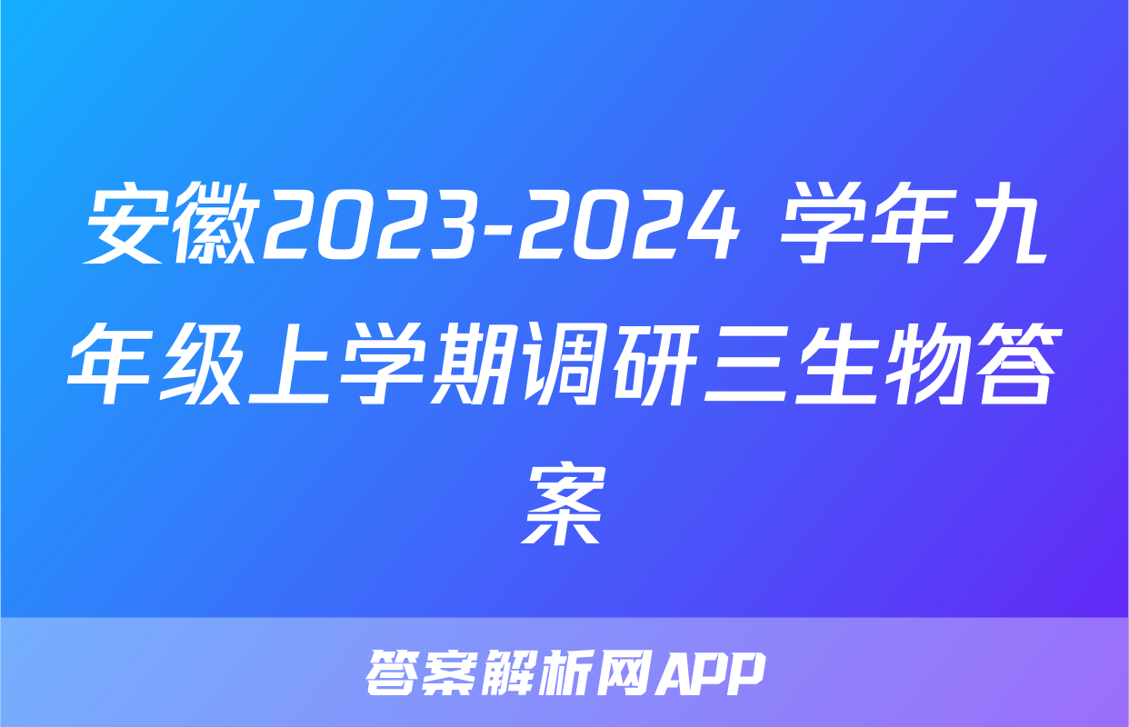 安徽2023-2024 学年九年级上学期调研三生物答案