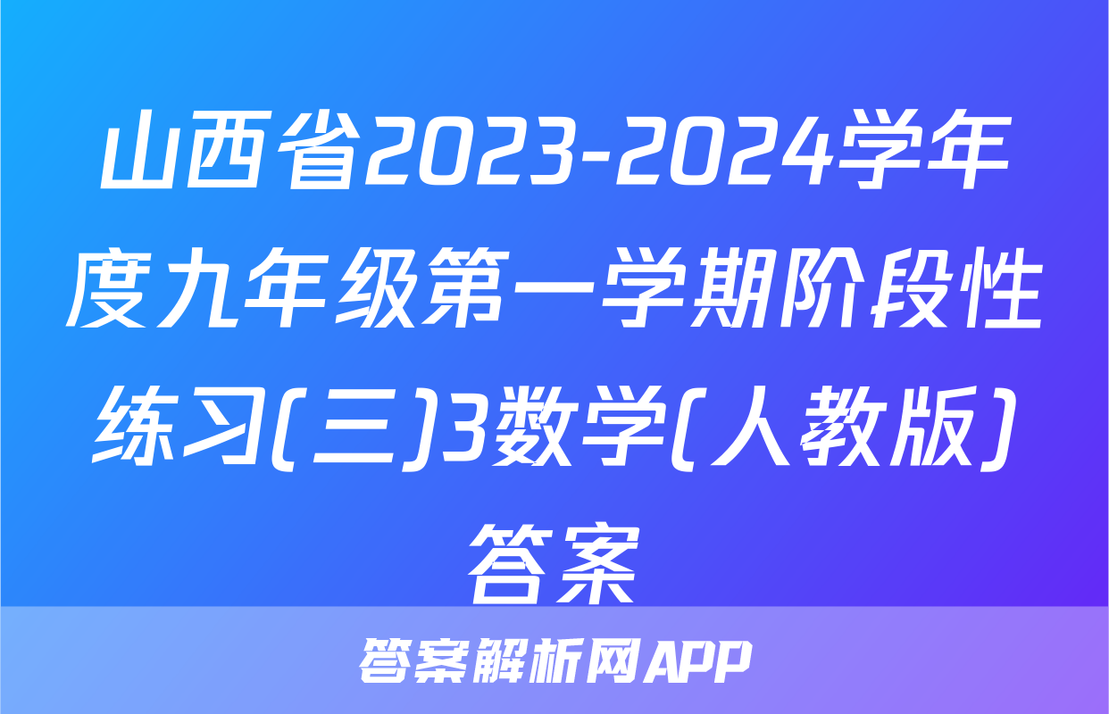山西省2023-2024学年度九年级第一学期阶段性练习(三)3数学(人教版)答案