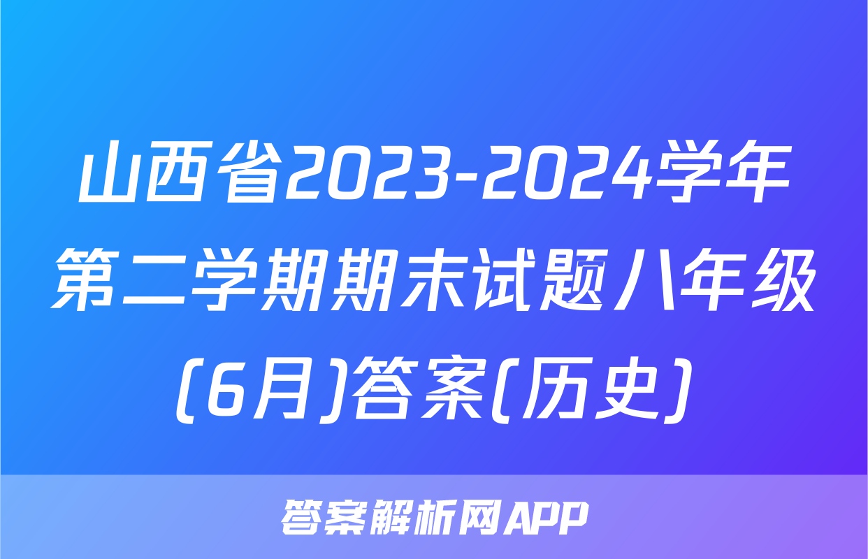 山西省2023-2024学年第二学期期末试题八年级(6月)答案(历史)