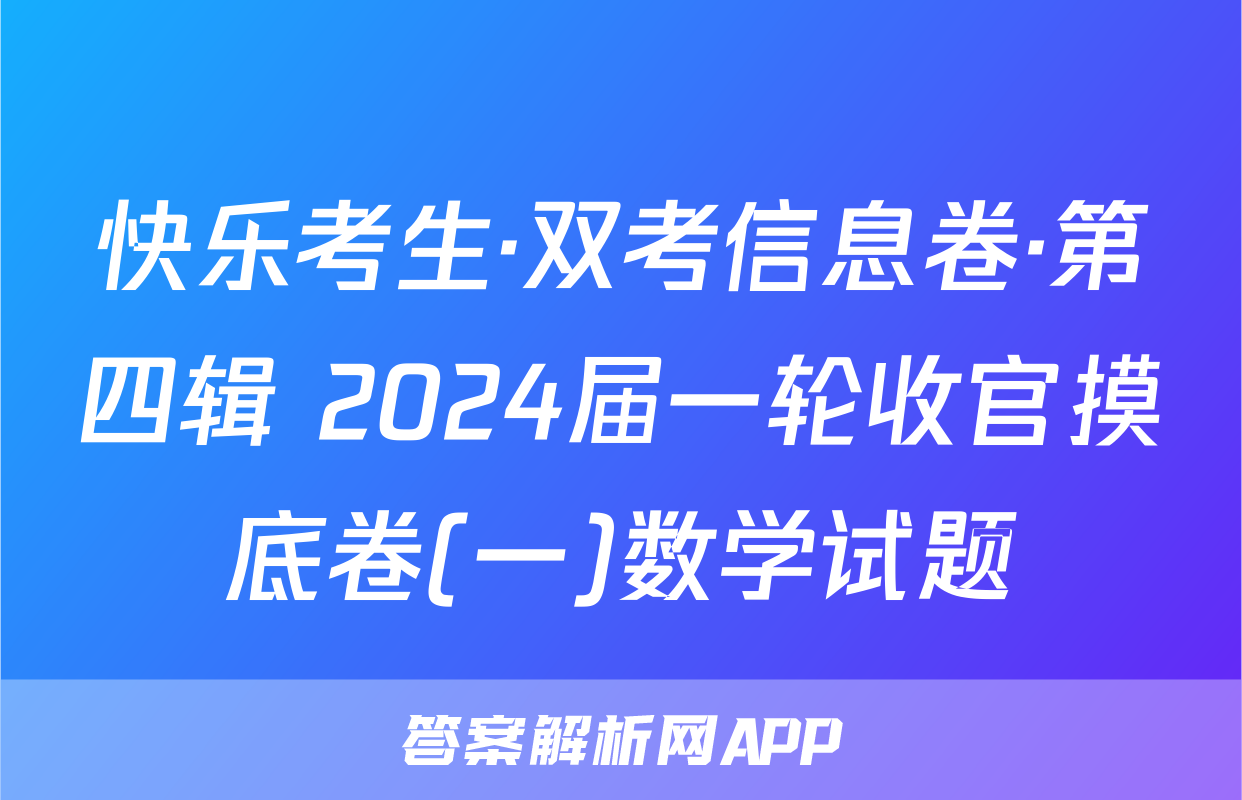 快乐考生·双考信息卷·第四辑 2024届一轮收官摸底卷(一)数学试题