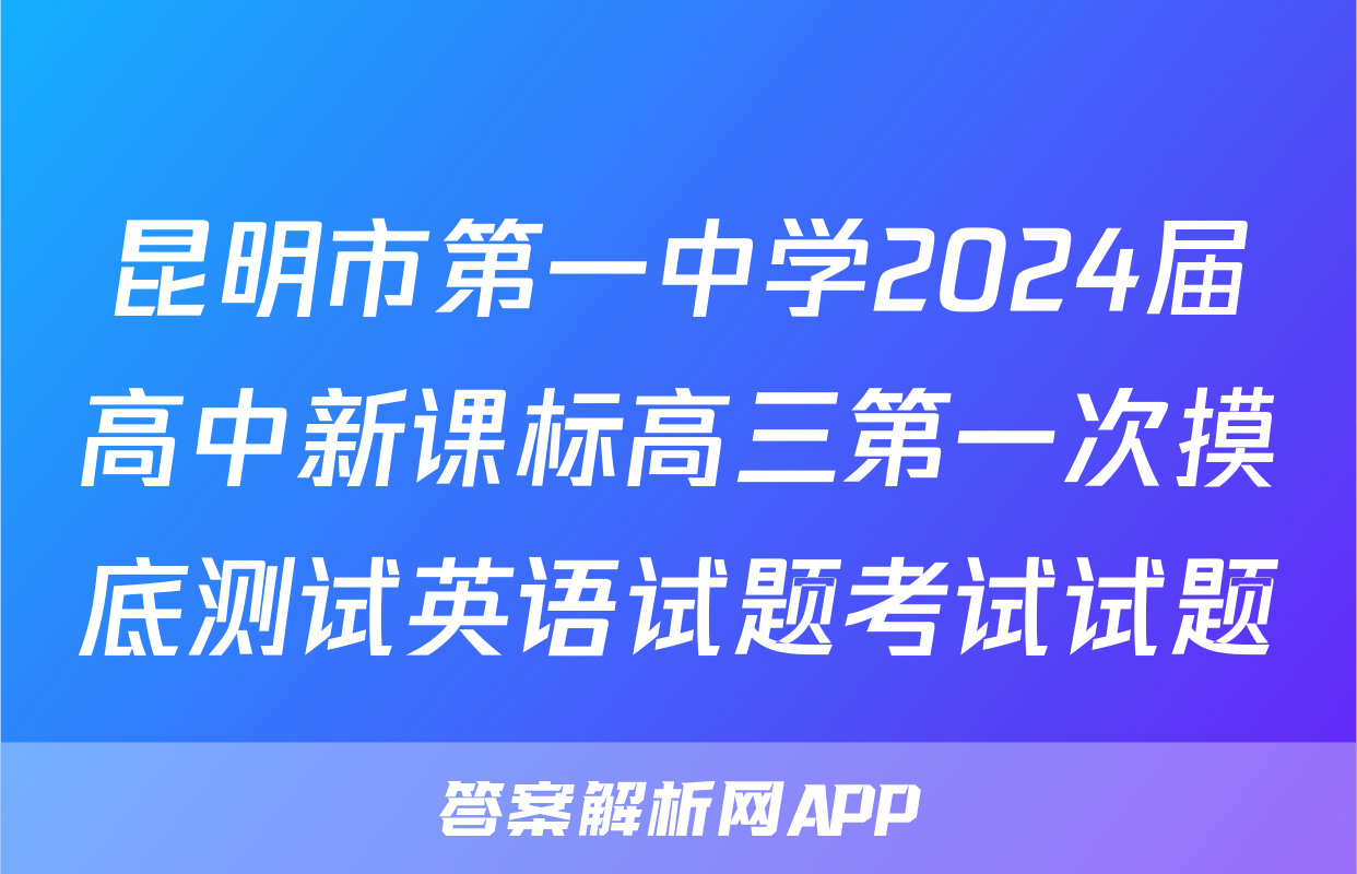 昆明市第一中学2024届高中新课标高三第一次摸底测试英语试题考试试题