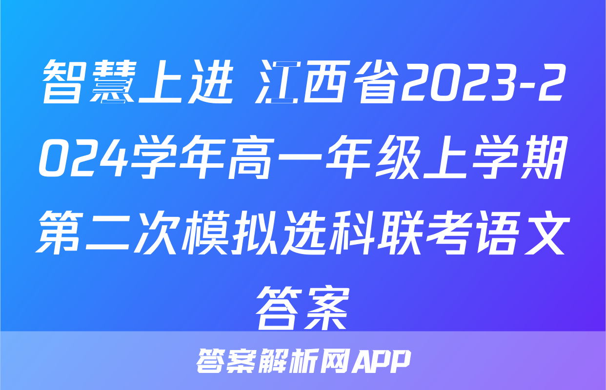 智慧上进 江西省2023-2024学年高一年级上学期第二次模拟选科联考语文答案