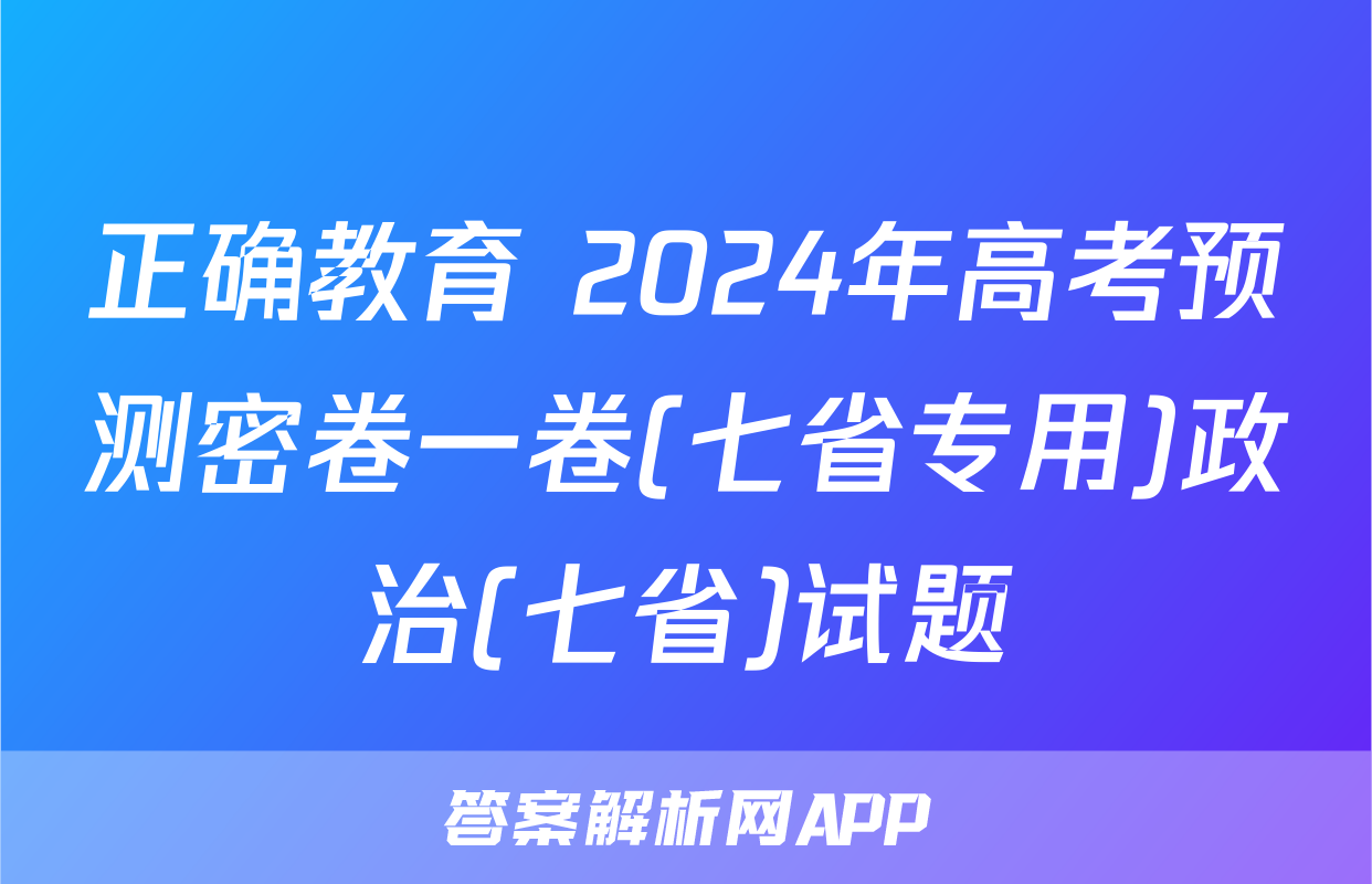 正确教育 2024年高考预测密卷一卷(七省专用)政治(七省)试题