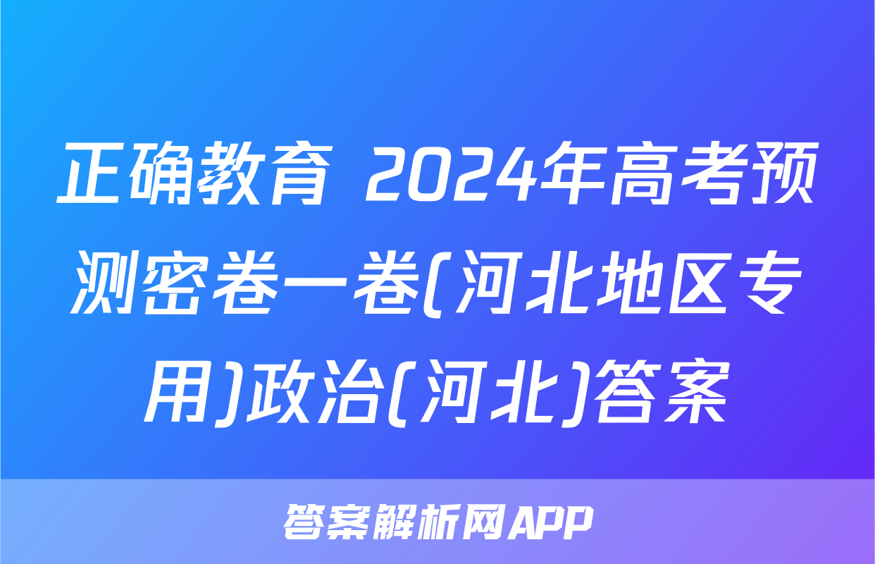 正确教育 2024年高考预测密卷一卷(河北地区专用)政治(河北)答案